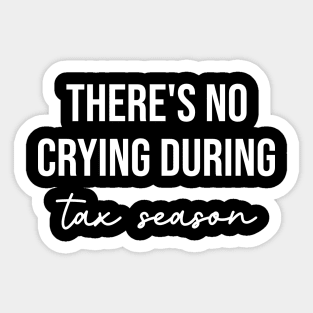 There's no crying during tax season, Funny Tax Season Sticker